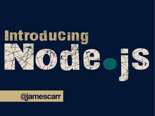 Node.js
Introducing
@jamescarr
 