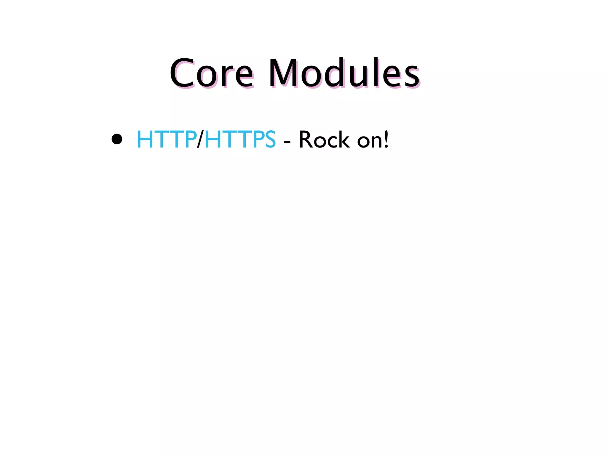 Core Modules
• HTTP/HTTPS - Rock on!
 