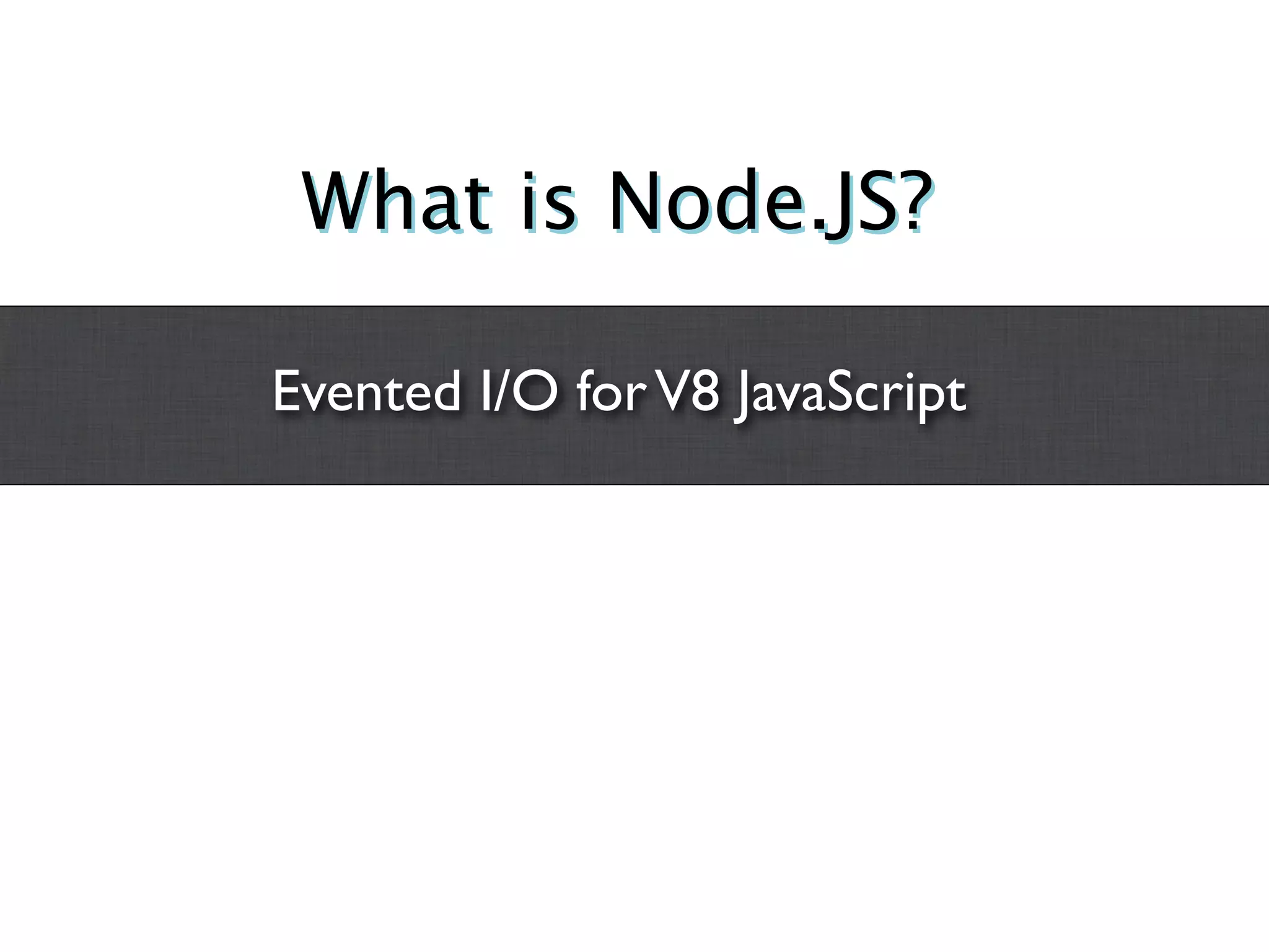 What is Node.JS?

Evented I/O for V8 JavaScript
 