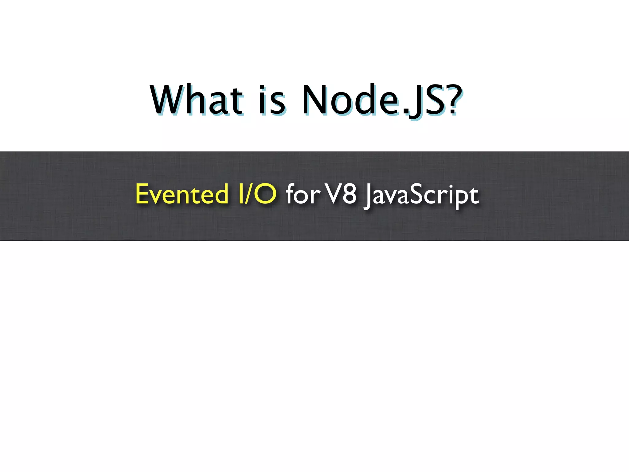 What is Node.JS?

Evented I/O for V8 JavaScript
 
