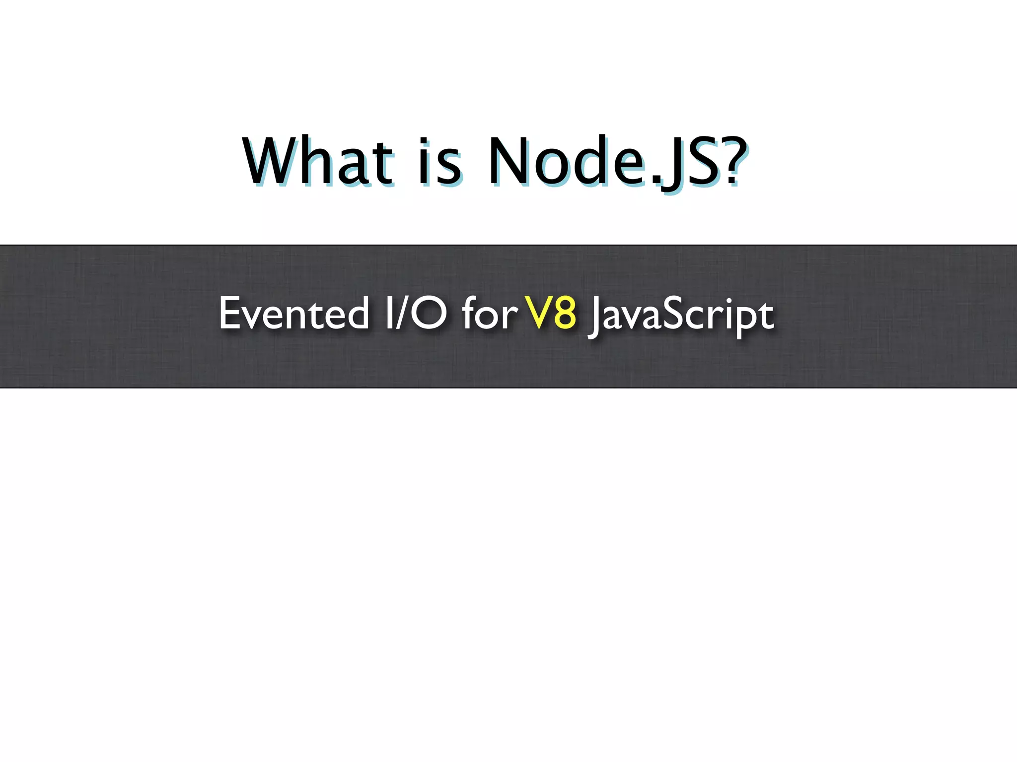 What is Node.JS?

Evented I/O for V8 JavaScript
 