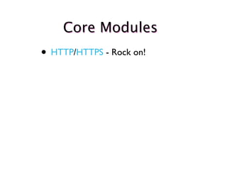 Core Modules
• HTTP/HTTPS - Rock on!
 
