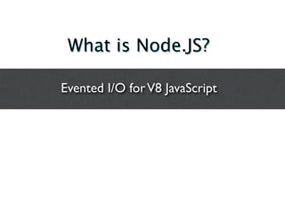 What is Node.JS?

Evented I/O for V8 JavaScript
 
