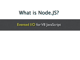 What is Node.JS?

Evented I/O for V8 JavaScript
 