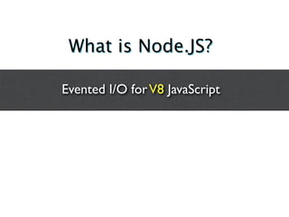 What is Node.JS?

Evented I/O for V8 JavaScript
 