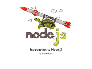 Introduction to Node.JS
      By Derek Anderson
 