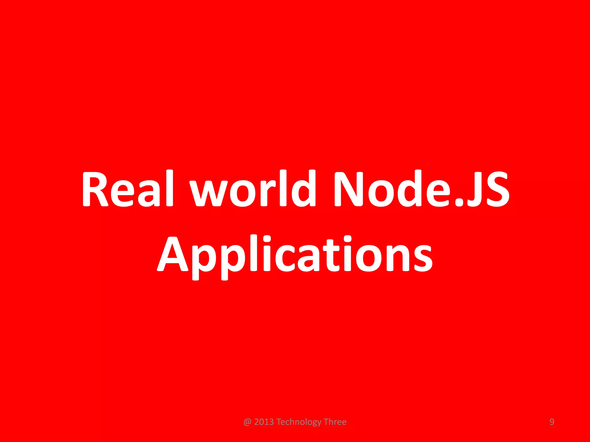 Real world Node.JS
   Applications

      @ 2013 Technology Three   9
 