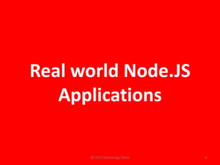Real world Node.JS
   Applications

      @ 2013 Technology Three   9
 