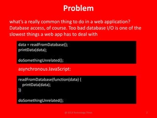 Problem
what’s a really common thing to do in a web application?
Database access, of course. Too bad database I/O is one o...