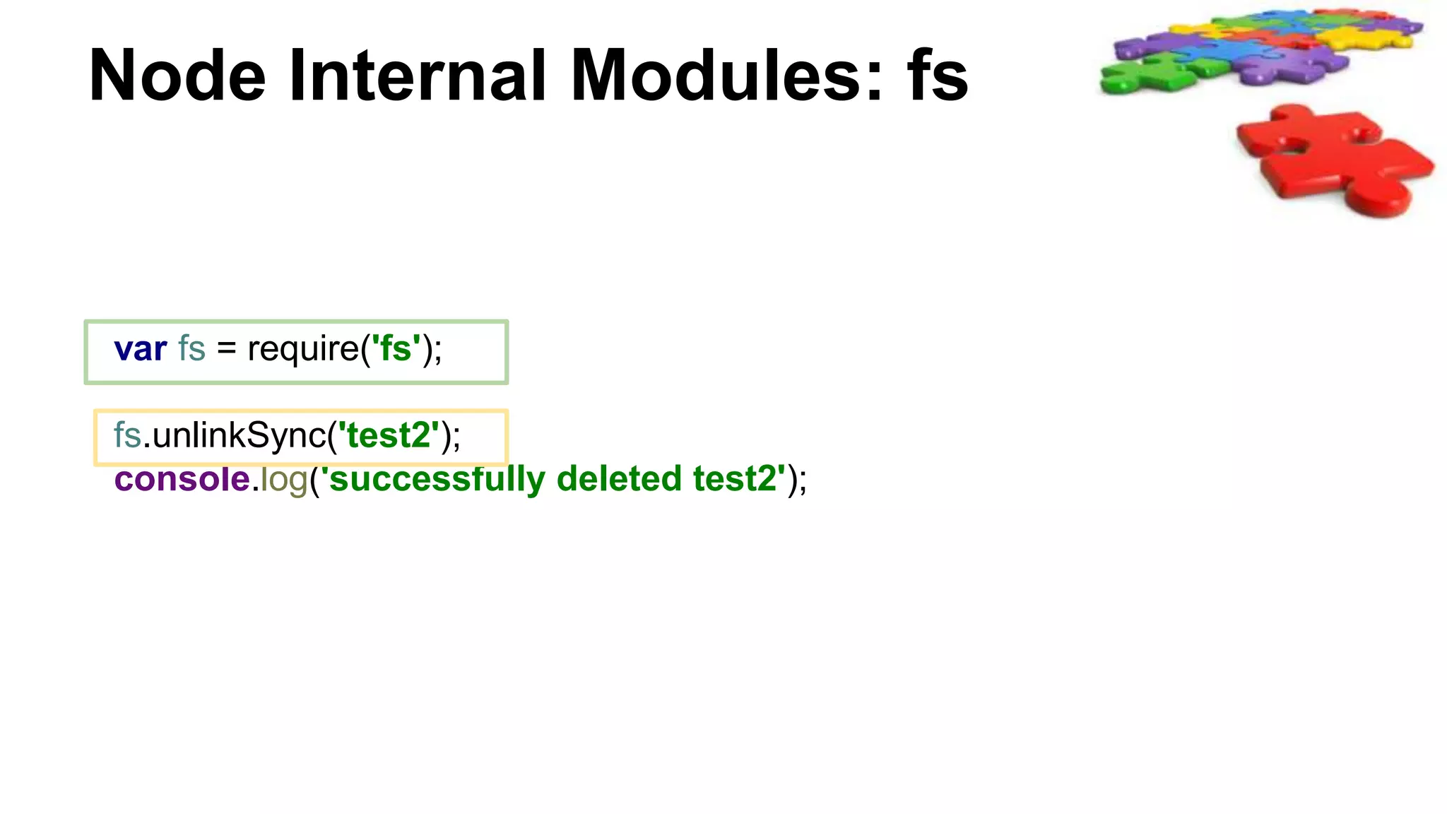 Node Internal Modules: fs
var fs = require('fs');
fs.unlinkSync('test2');
console.log('successfully deleted test2');
 