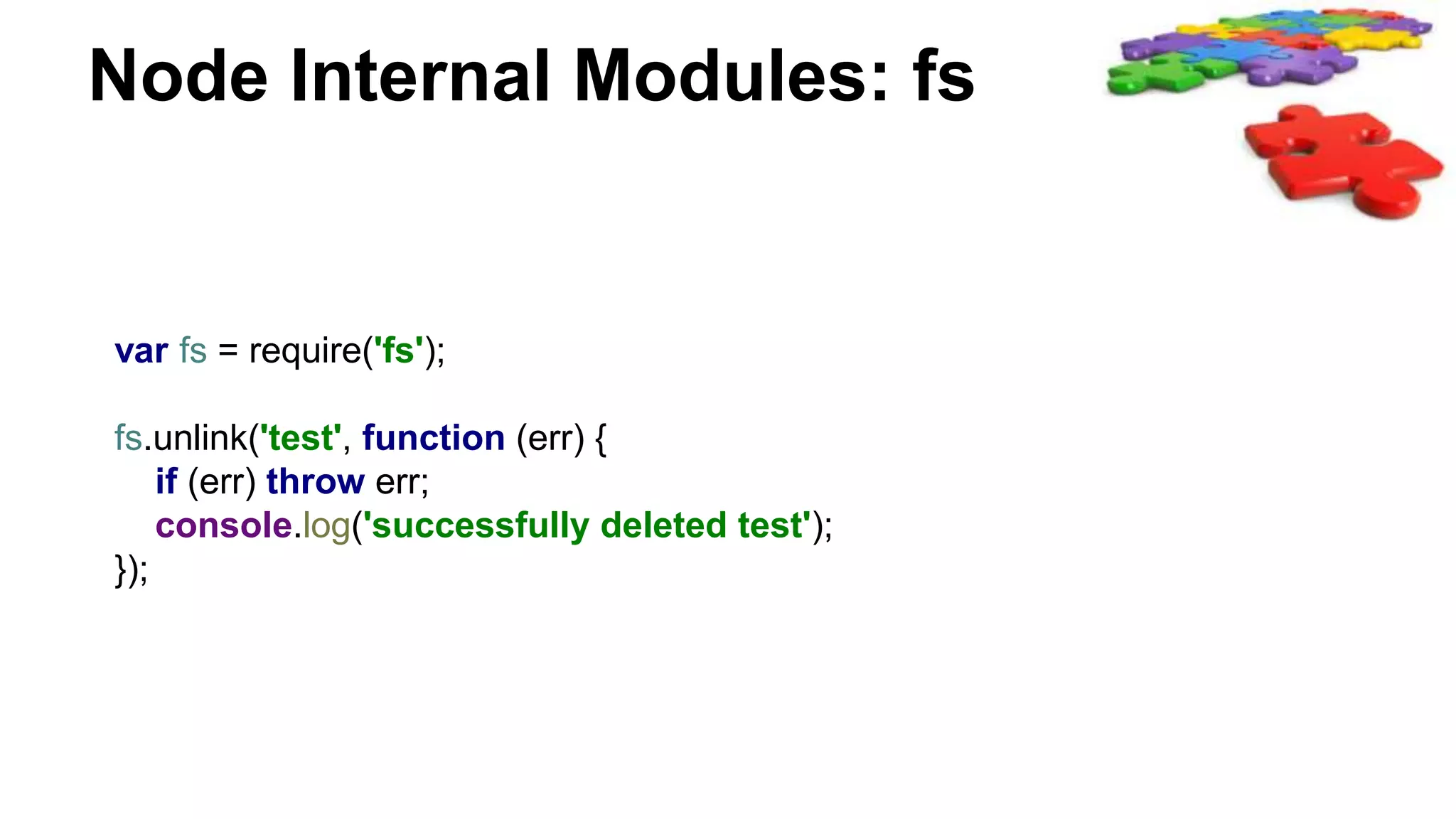 Node Internal Modules: fs
var fs = require('fs');
fs.unlink('test', function (err) {
if (err) throw err;
console.log('successfully deleted test');
});
 