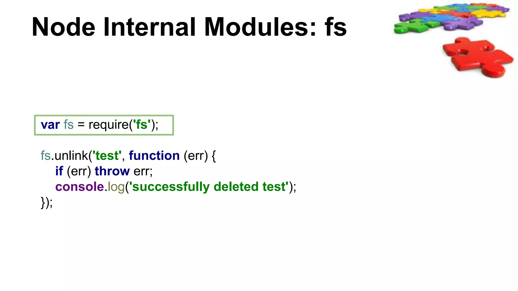 Node Internal Modules: fs
var fs = require('fs');
fs.unlink('test', function (err) {
if (err) throw err;
console.log('successfully deleted test');
});
 