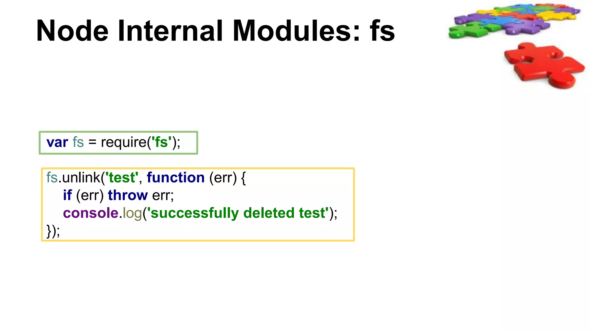 Node Internal Modules: fs
var fs = require('fs');
fs.unlink('test', function (err) {
if (err) throw err;
console.log('successfully deleted test');
});
 