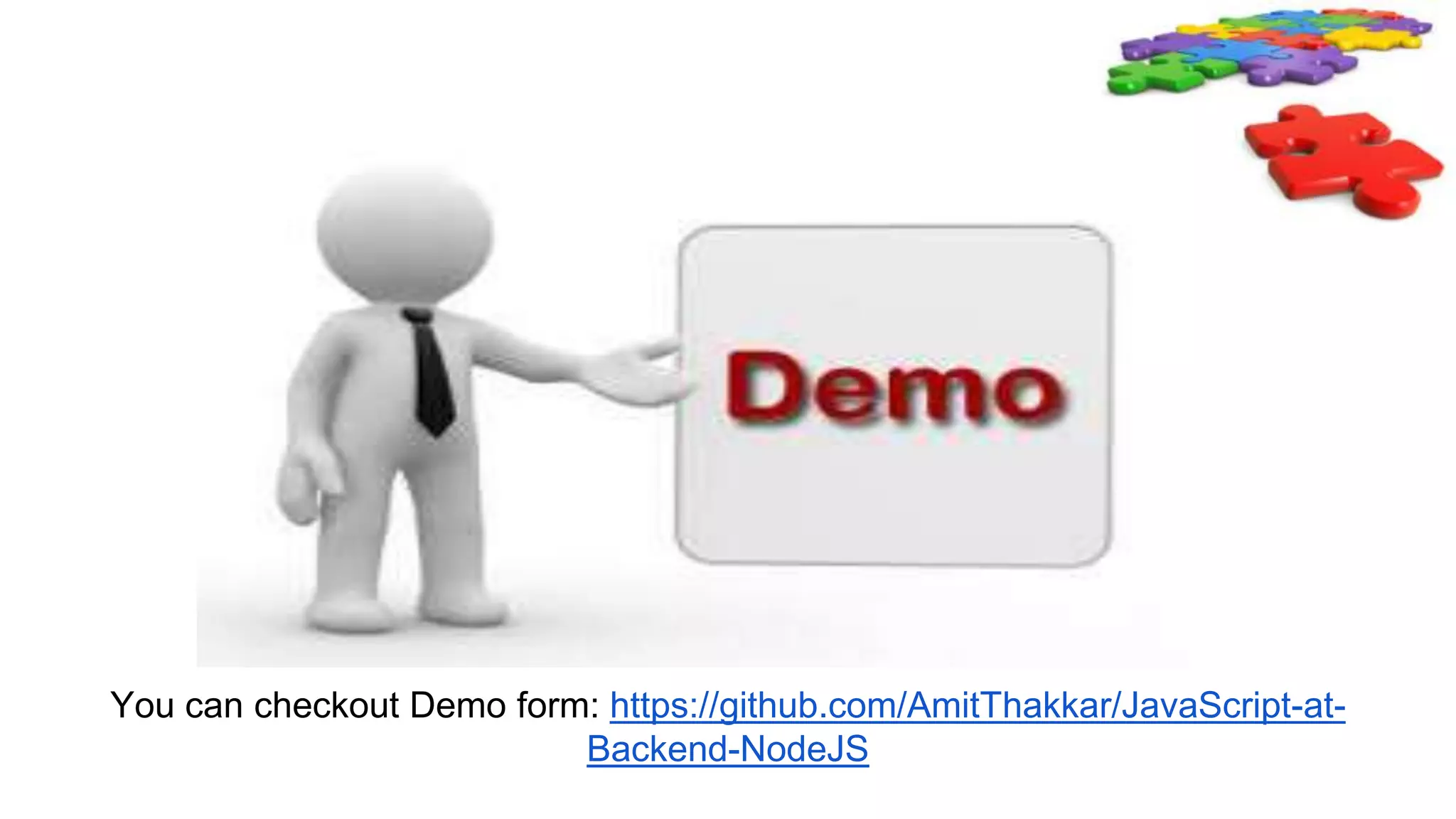 You can checkout Demo form: https://github.com/AmitThakkar/JavaScript-at-
Backend-NodeJS
 