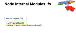 Node Internal Modules: fs
var fs = require('fs');
fs.unlinkSync('test2');
console.log('successfully deleted test2');
 