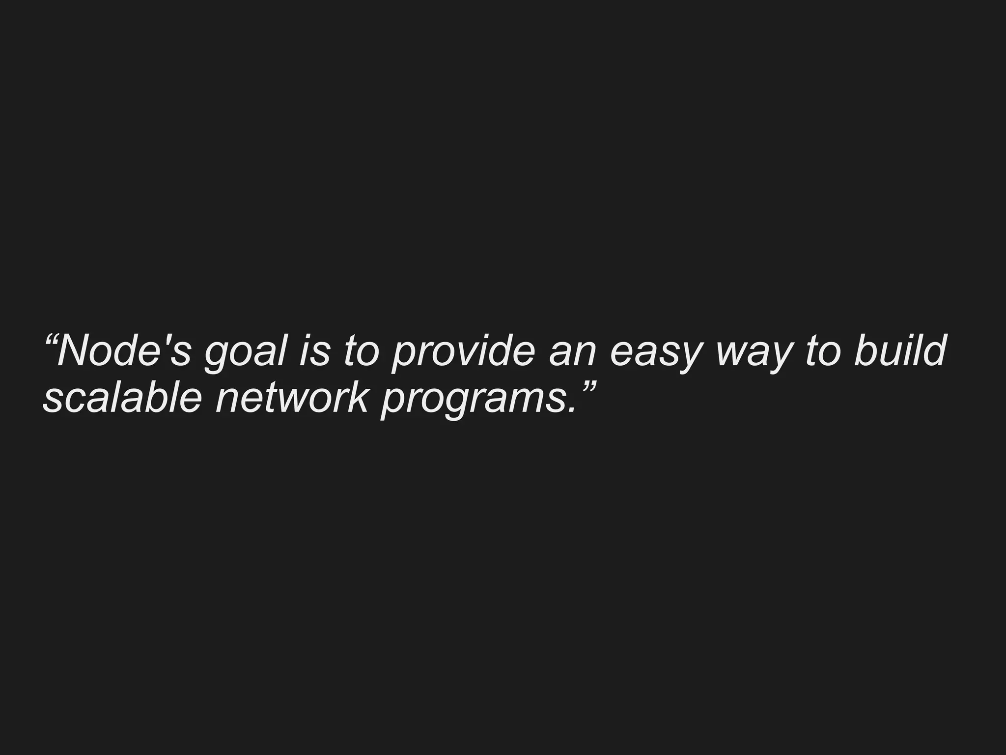 “Node's goal is to provide an easy way to build
scalable network programs.”
 
