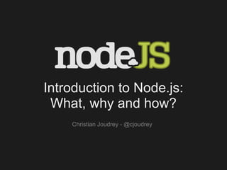 Introduction to Node.js:
 What, why and how?
    Christian Joudrey - @cjoudrey
 