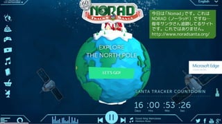 今日は「Nomad」です。これは
NORAD（ノーラッド）ですね…
毎年サンタさん追跡してるサイト
です。これではありません。
http://www.noradsanta.org/
 