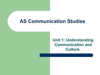 AS Communication Studies Unit 1: Understanding Communication and Culture. 