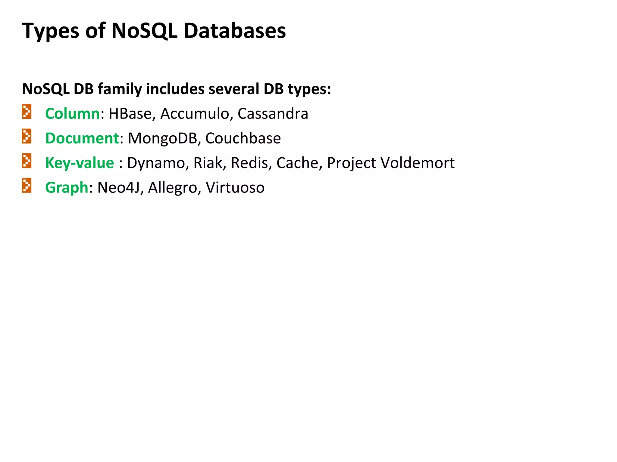 Types of NoSQL Databases
NoSQL DB family includes several DB types:
Column: HBase, Accumulo, Cassandra
Document: MongoDB, Couchbase
Key-value : Dynamo, Riak, Redis, Cache, Project Voldemort
Graph: Neo4J, Allegro, Virtuoso
 