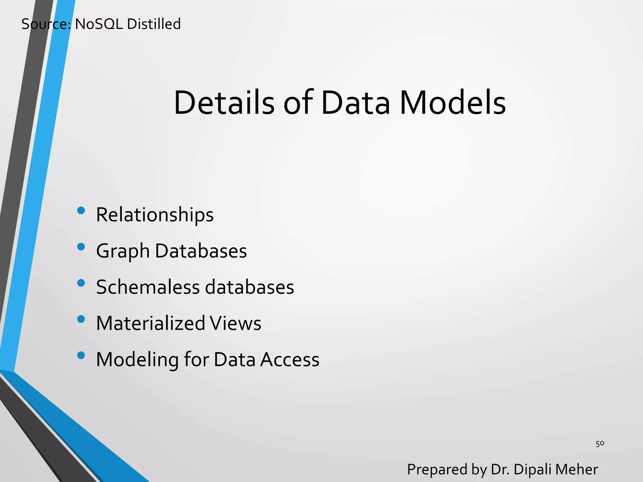 Source: NoSQL Distilled
Prepared by Dr. Dipali Meher
Details of Data Models
• Relationships
• Graph Databases
• Schemaless databases
• MaterializedViews
• Modeling for Data Access
50
 