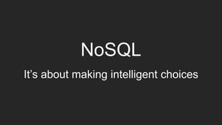 NoSQL
It’s about making intelligent choices

 