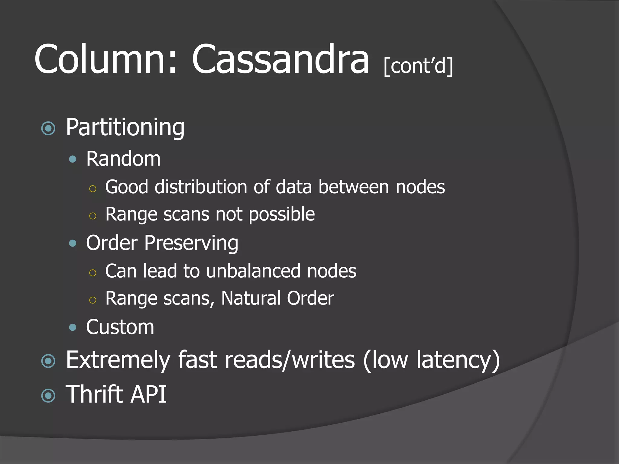 Column: Cassandra [cont’d]PartitioningRandomGood distribution of data between nodesRange scans not possibleOrder PreservingCan lead to unbalanced nodesRange scans, Natural OrderCustomExtremely fast reads/writes (low latency)Thrift API