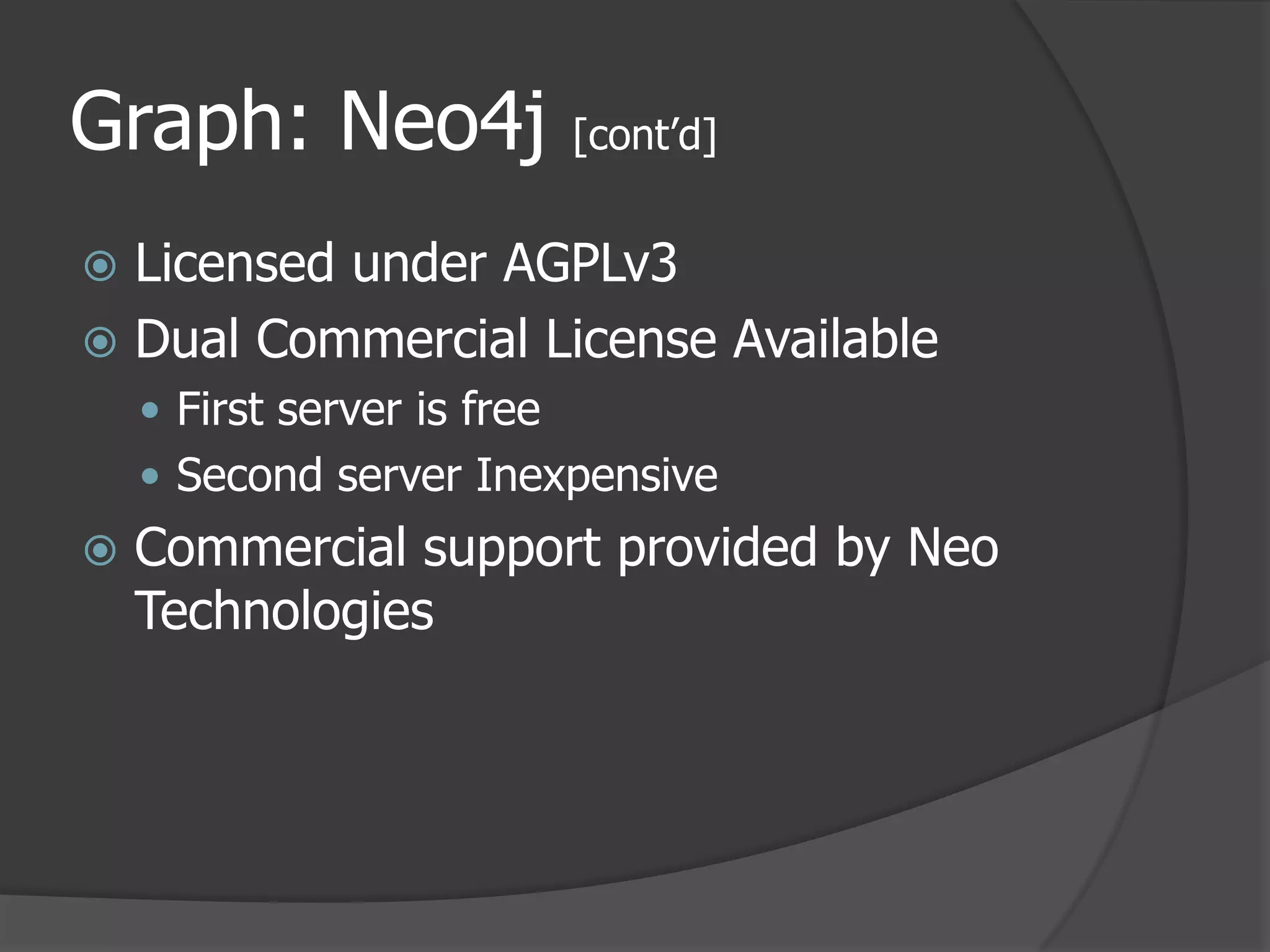 Graph: Neo4j [cont’d]Licensed under AGPLv3Dual Commercial License AvailableFirst server is freeSecond server InexpensiveCommercial support provided by Neo Technologies