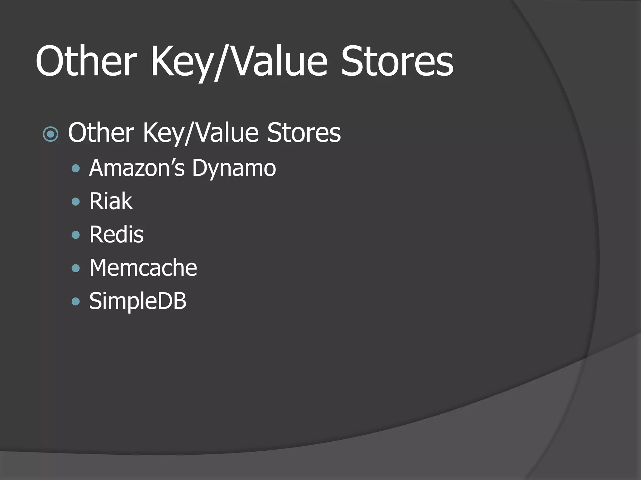 Other Key/Value StoresOther Key/Value StoresAmazon’s DynamoRiakRedisMemcacheSimpleDB