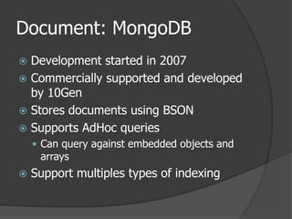Document: MongoDBDevelopment started in 2007Commercially supported and developed by 10GenStores documents using BSONSupports AdHoc queriesCan query against embedded objects and arraysSupport multiples types of indexing