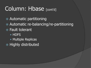 Column: Hbase [cont’d]Automatic partitioningAutomatic re-balancing/re-partitioningFault tolerantHDFS Multiple ReplicasHighly distributed