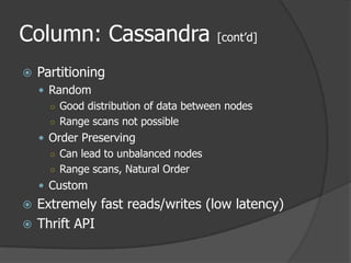 Column: Cassandra [cont’d]PartitioningRandomGood distribution of data between nodesRange scans not possibleOrder PreservingCan lead to unbalanced nodesRange scans, Natural OrderCustomExtremely fast reads/writes (low latency)Thrift API