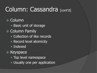 Column: Cassandra [cont’d]ColumnBasic unit of storageColumn FamilyCollection of like recordsRecord level atomicityIndexedKeyspaceTop level namespaceUsually one per application