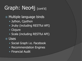 Graph: Neo4j [cont’d]Multiple language bindsJython, CpythonJruby (including RESTful API)ClojureScala (including RESTful API)UsesSocial Graph i.e. FacebookRecommendation EnginesFinancial Audit