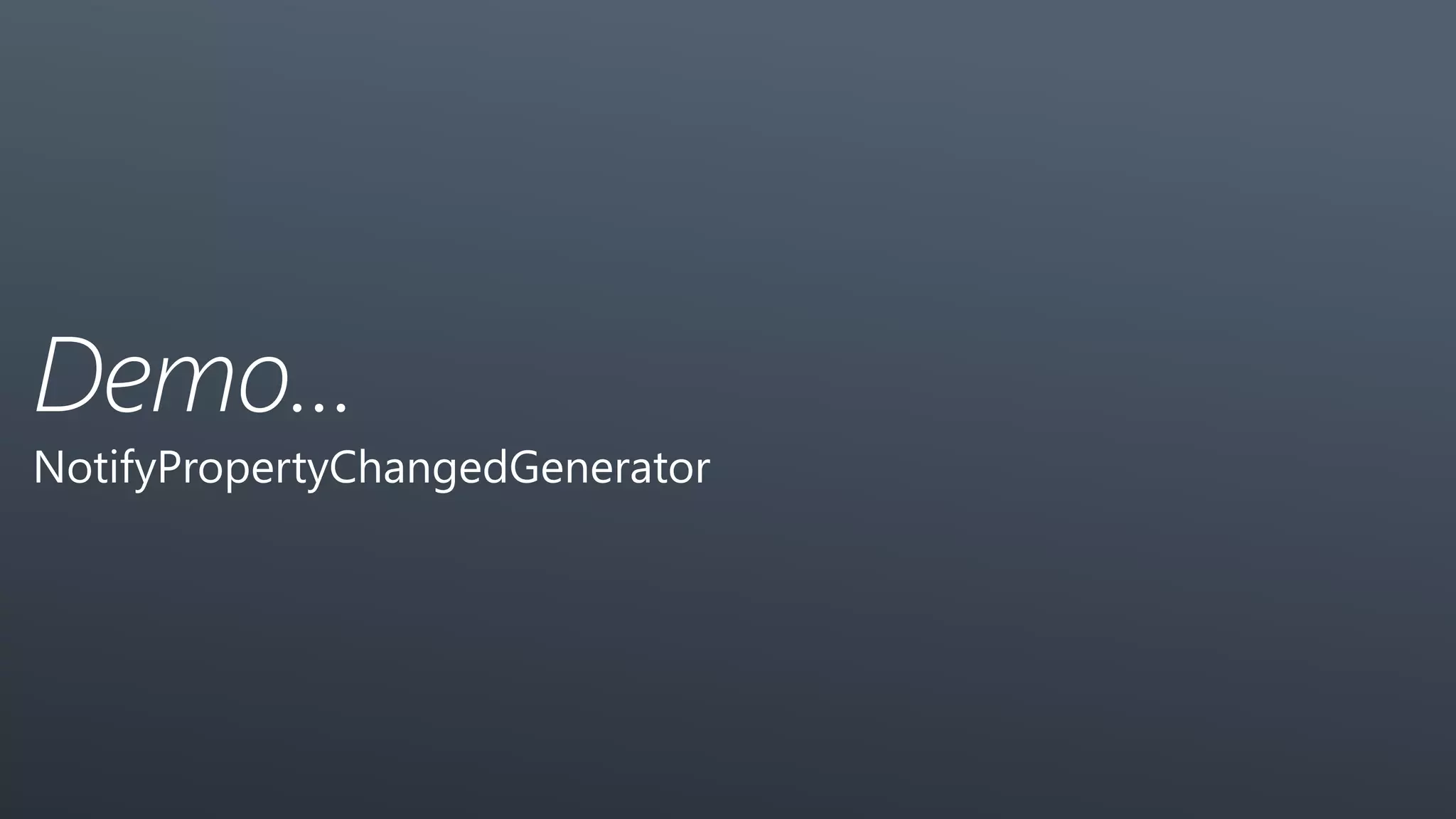 Demo...
NotifyPropertyChangedGenerator
 