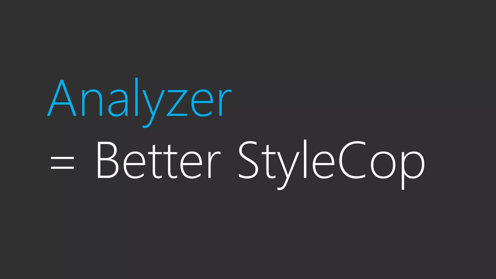 Analyzer
= Better StyleCop
 