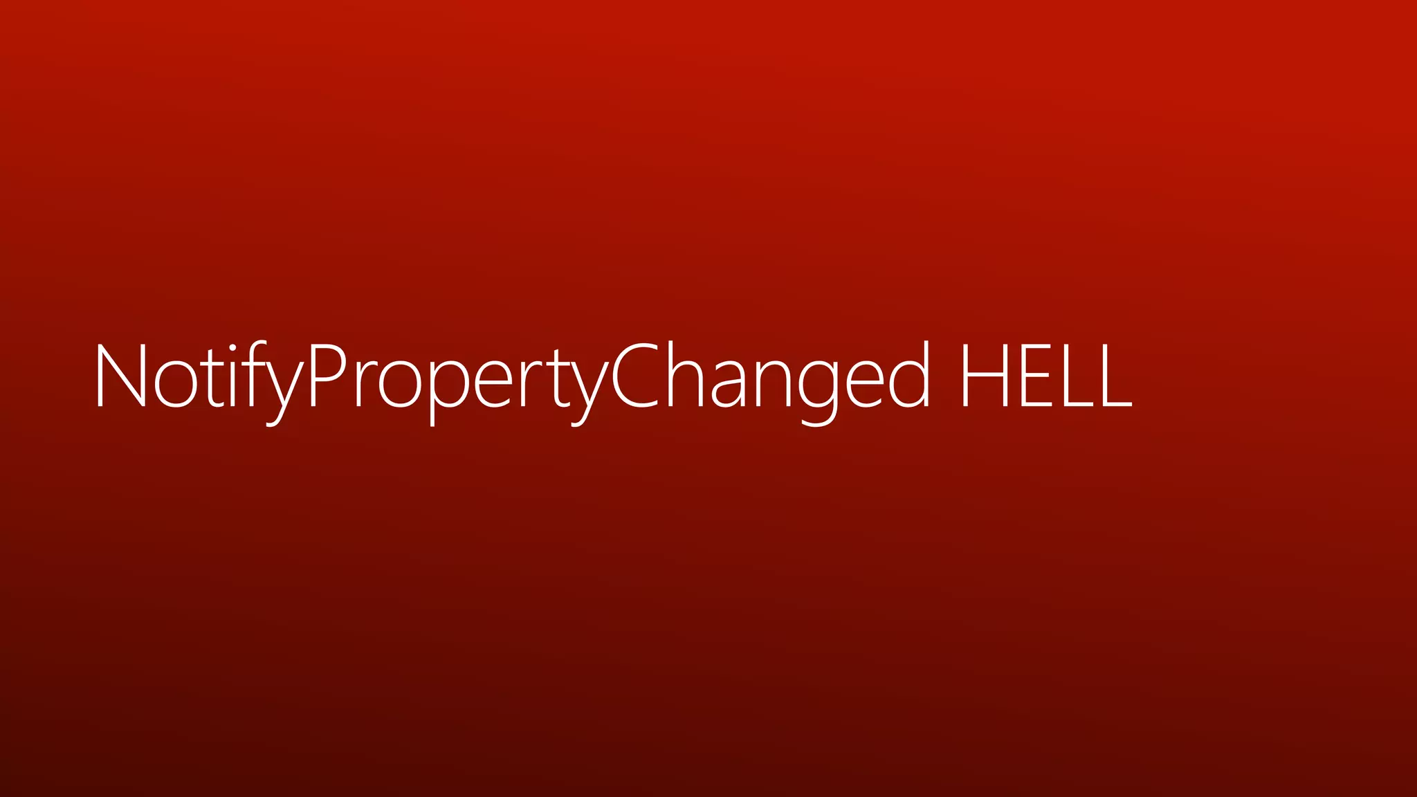 NotifyPropertyChanged HELL
 