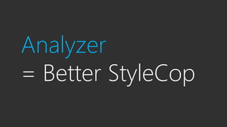 Analyzer
= Better StyleCop
 