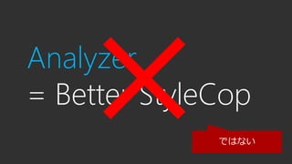 Analyzer
= Better StyleCop
ではない
 