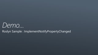 Demo...
Roslyn Sample : ImplementNotifyPropertyChanged
 