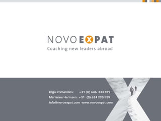 Olga Romanillos:   +31 (0) 646 333 899
Marianne Hermsen: +31 (0) 624 220 529
info@novoexpat.com www.novoexpat.com
 