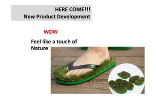 HERE COME!!!HERE COME!!!
New Product DevelopmentNew Product Development
Feel like a touch of
Nature
WOW
 
