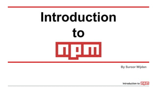 Introduction to
Introduction
to
By Suroor Wijdan
 