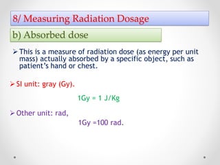 8/ Measuring Radiation Dosage
c) Dose Equivalent
Although different types of radiation (gamma ray and
neutrons…) may deli...