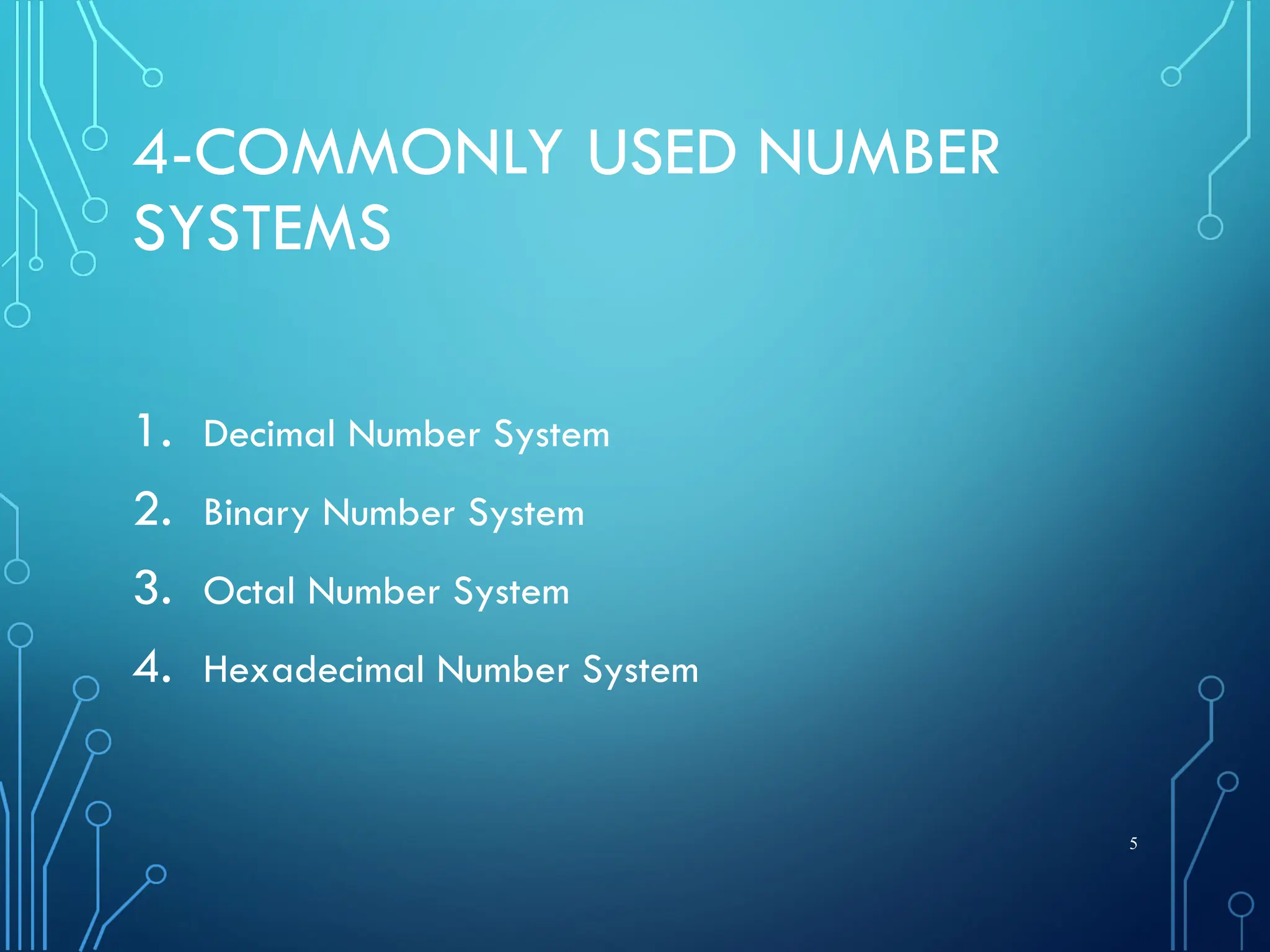 4-COMMONLY USED NUMBER
SYSTEMS
1. Decimal Number System
2. Binary Number System
3. Octal Number System
4. Hexadecimal Number System
5
 