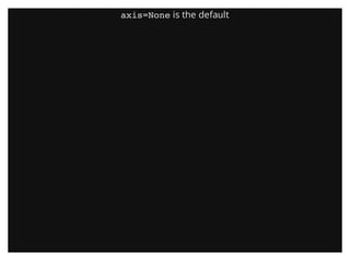 axis=None is the default
 