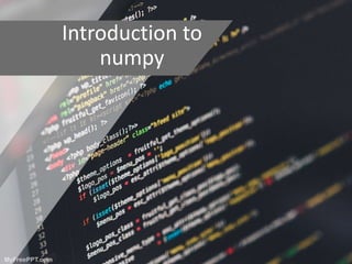 Introduction to
numpy
 