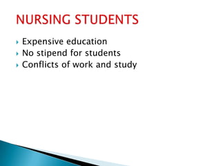    Expensive education
   No stipend for students
   Conflicts of work and study
 