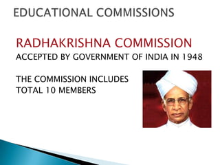 RADHAKRISHNA COMMISSION
ACCEPTED BY GOVERNMENT OF INDIA IN 1948

THE COMMISSION INCLUDES
TOTAL 10 MEMBERS
 
