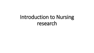 Introduction to Nursing
research
 